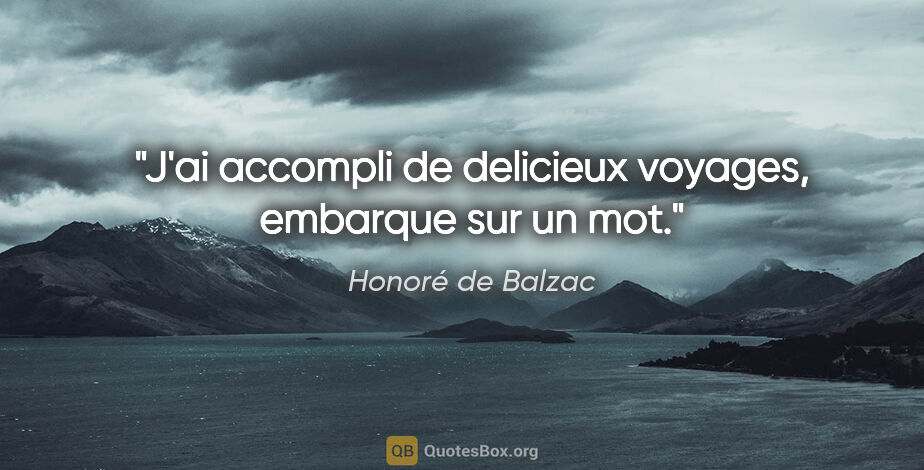 Honoré de Balzac citation: "J'ai accompli de delicieux voyages, embarque sur un mot."