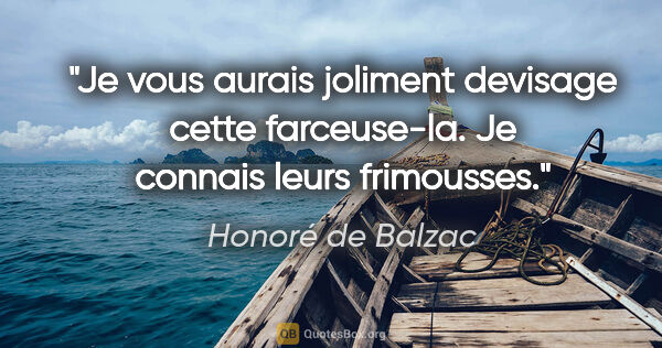 Honoré de Balzac citation: "Je vous aurais joliment devisage cette farceuse-la. Je connais..."