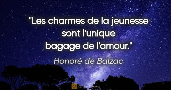 Honoré de Balzac citation: "Les charmes de la jeunesse sont l'unique bagage de l'amour."
