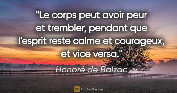 Honoré de Balzac citation: "Le corps peut avoir peur et trembler, pendant que l'esprit..."