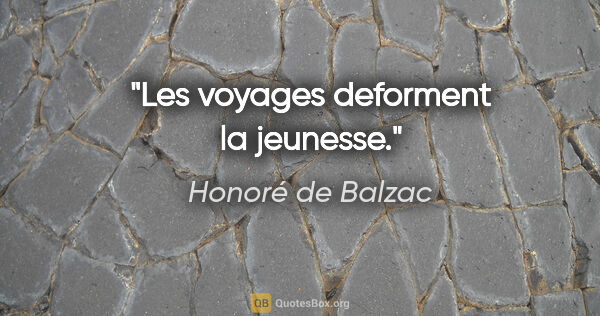 Honoré de Balzac citation: "Les voyages deforment la jeunesse."