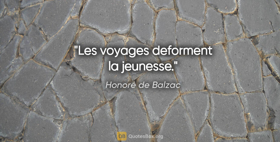 Honoré de Balzac citation: "Les voyages deforment la jeunesse."