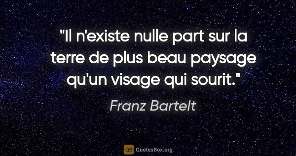 Franz Bartelt citation: "Il n'existe nulle part sur la terre de plus beau paysage qu'un..."