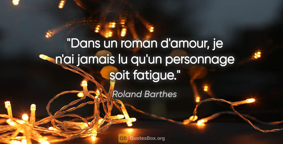 Roland Barthes citation: "Dans un roman d'amour, je n'ai jamais lu qu'un personnage soit..."