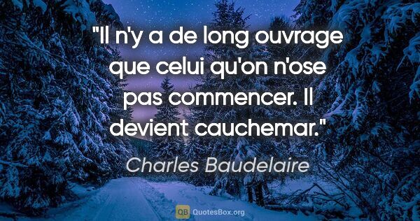 Charles Baudelaire citation: "Il n'y a de long ouvrage que celui qu'on n'ose pas commencer...."