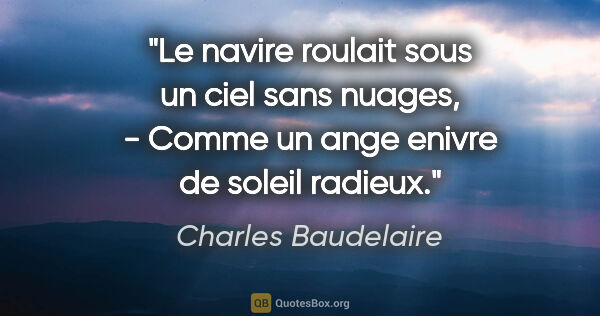 Charles Baudelaire citation: "Le navire roulait sous un ciel sans nuages, - Comme un ange..."