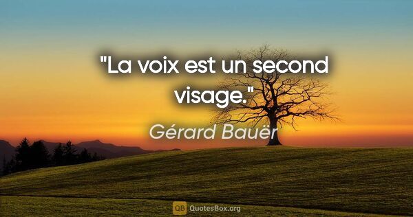 Gérard Bauër citation: "La voix est un second visage."