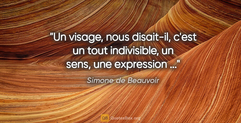 Simone de Beauvoir citation: "Un visage, nous disait-il, c'est un tout indivisible, un sens,..."