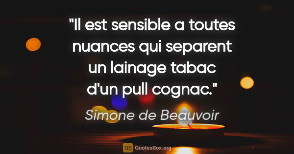 Simone de Beauvoir citation: "Il est sensible a toutes nuances qui separent un lainage tabac..."