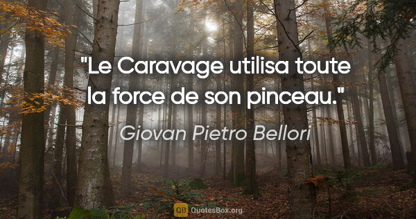 Giovan Pietro Bellori citation: "Le Caravage utilisa toute la force de son pinceau."