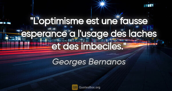 Georges Bernanos citation: "L'optimisme est une fausse esperance a l'usage des laches et..."