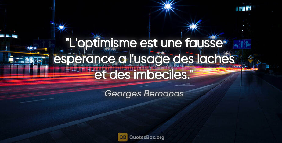 Georges Bernanos citation: "L'optimisme est une fausse esperance a l'usage des laches et..."