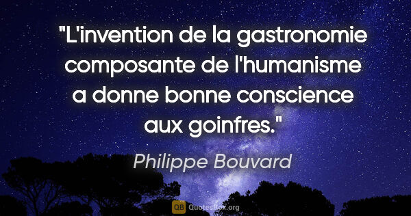 Philippe Bouvard citation: "L'invention de la gastronomie composante de l'humanisme a..."