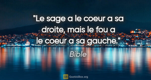 Bible citation: "Le sage a le coeur a sa droite, mais le fou a le coeur a sa..."