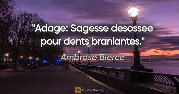 Ambrose Bierce citation: "Adage: Sagesse desossee pour dents branlantes."