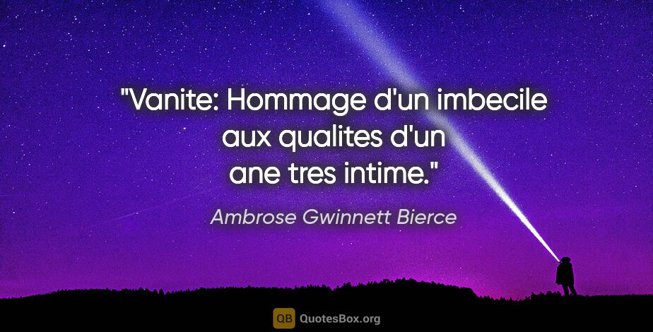 Ambrose Gwinnett Bierce citation: "Vanite: Hommage d'un imbecile aux qualites d'un ane tres intime."