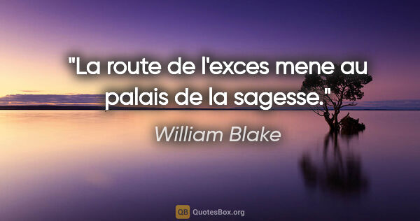 William Blake citation: "La route de l'exces mene au palais de la sagesse."