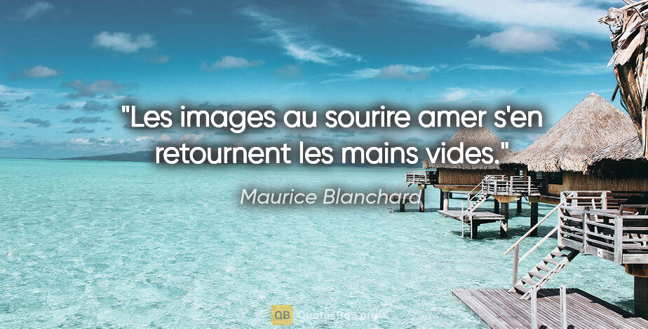 Maurice Blanchard citation: "Les images au sourire amer s'en retournent les mains vides."