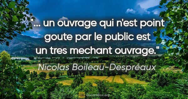 Nicolas Boileau-Despréaux citation: " un ouvrage qui n'est point goute par le public est un tres..."