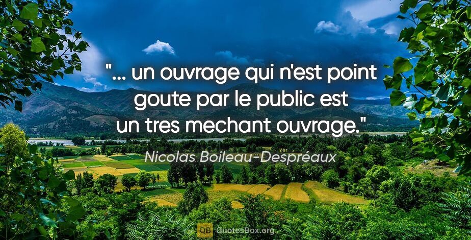 Nicolas Boileau-Despréaux citation: " un ouvrage qui n'est point goute par le public est un tres..."