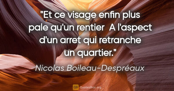 Nicolas Boileau-Despréaux citation: "Et ce visage enfin plus pale qu'un rentier  A l'aspect d'un..."