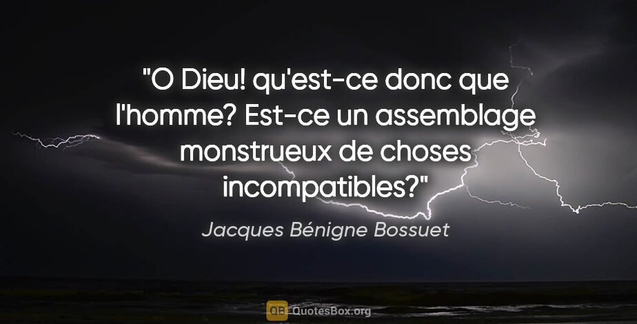 Jacques Bénigne Bossuet citation: "O Dieu! qu'est-ce donc que l'homme? Est-ce un assemblage..."