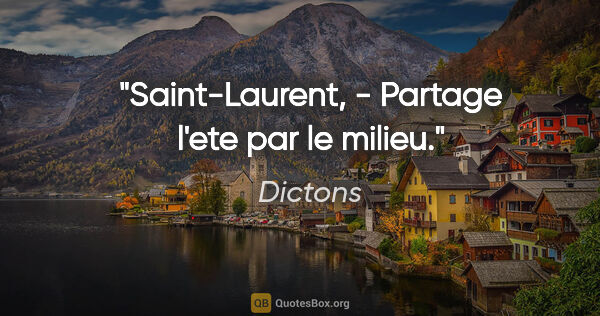 Dictons citation: "Saint-Laurent, - Partage l'ete par le milieu."