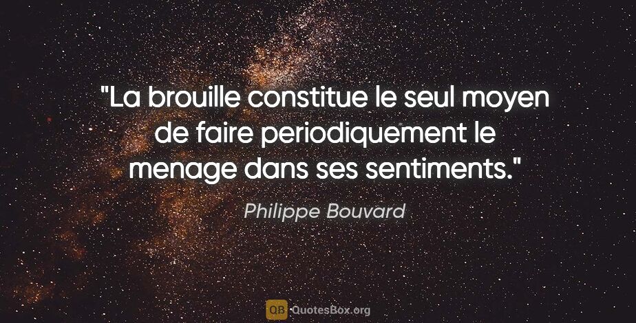 Philippe Bouvard citation: "La brouille constitue le seul moyen de faire periodiquement le..."