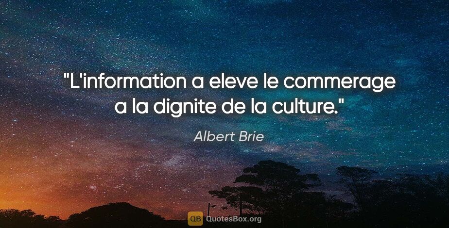 Albert Brie citation: "L'information a eleve le commerage a la dignite de la culture."