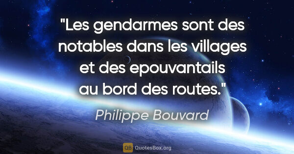 Philippe Bouvard citation: "Les gendarmes sont des notables dans les villages et des..."