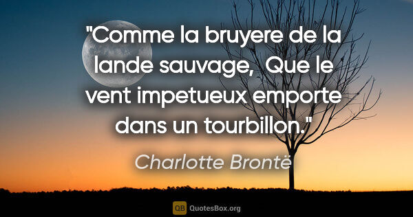 Charlotte Brontë citation: "Comme la bruyere de la lande sauvage,  Que le vent impetueux..."