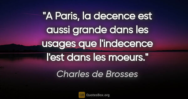 Charles de Brosses citation: "A Paris, la decence est aussi grande dans les usages que..."
