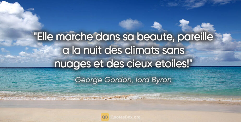 George Gordon, lord Byron citation: "Elle marche dans sa beaute, pareille a la nuit des climats..."