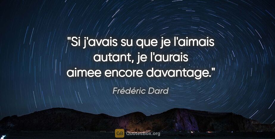 Frédéric Dard citation: "Si j'avais su que je l'aimais autant, je l'aurais aimee encore..."