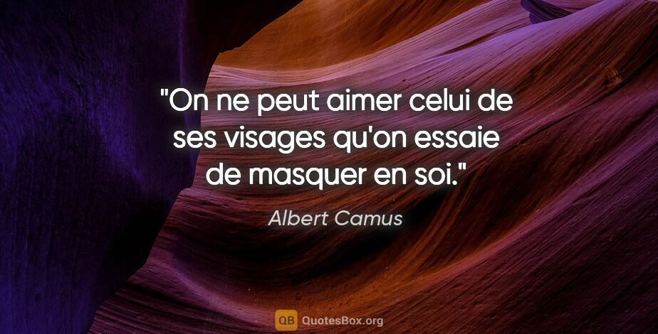 Albert Camus citation: "On ne peut aimer celui de ses visages qu'on essaie de masquer..."