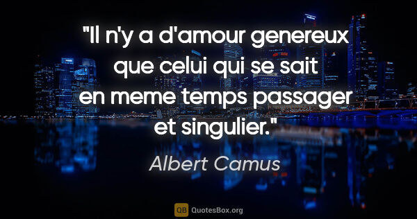 Albert Camus citation: "Il n'y a d'amour genereux que celui qui se sait en meme temps..."
