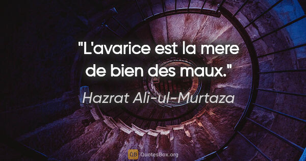 Hazrat Ali-ul-Murtaza citation: "L'avarice est la mere de bien des maux."