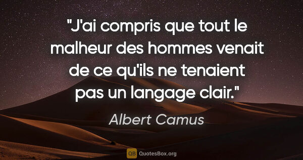 Albert Camus citation: "J'ai compris que tout le malheur des hommes venait de ce..."