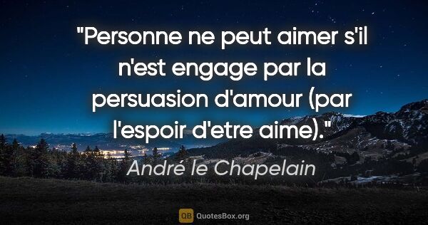 André le Chapelain citation: "Personne ne peut aimer s'il n'est engage par la persuasion..."