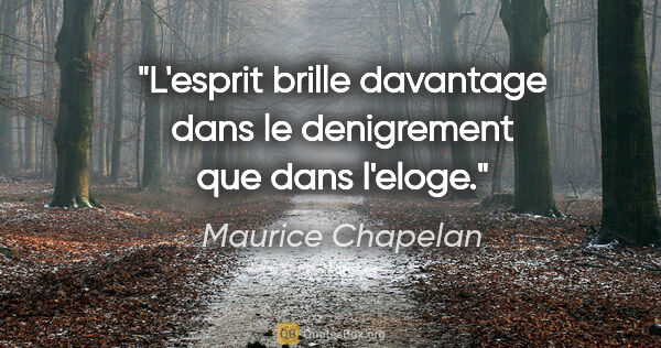 Maurice Chapelan citation: "L'esprit brille davantage dans le denigrement que dans l'eloge."