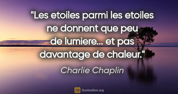 Charlie Chaplin citation: "Les etoiles parmi les etoiles ne donnent que peu de lumiere......"