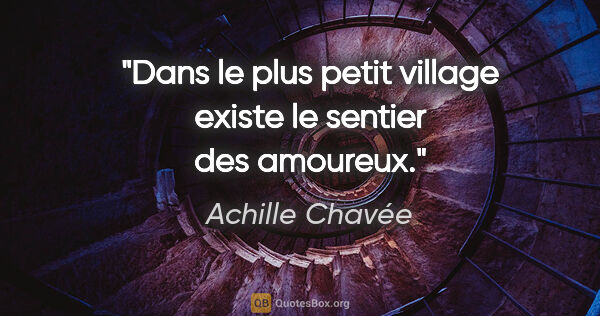 Achille Chavée citation: "Dans le plus petit village existe le sentier des amoureux."