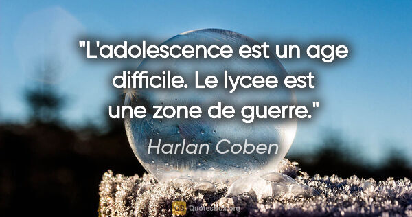 Harlan Coben citation: "L'adolescence est un age difficile. Le lycee est une zone de..."