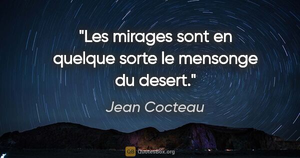 Jean Cocteau citation: "Les mirages sont en quelque sorte le mensonge du desert."