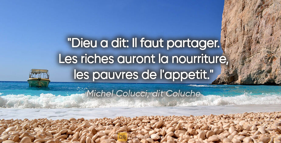 Michel Colucci, dit Coluche citation: "Dieu a dit: «Il faut partager». Les riches auront la..."