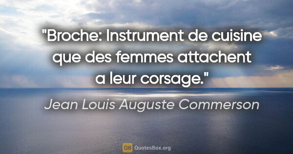 Jean Louis Auguste Commerson citation: "Broche: Instrument de cuisine que des femmes attachent a leur..."
