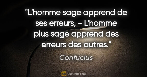 Confucius citation: "L'homme sage apprend de ses erreurs, - L'homme plus sage..."