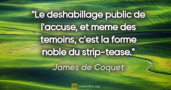 James de Coquet citation: "Le deshabillage public de l'accuse, et meme des temoins, c'est..."