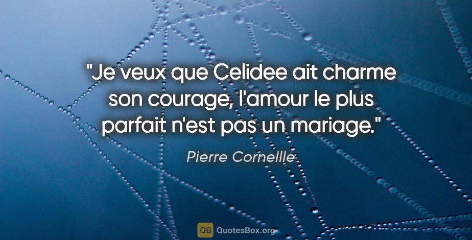 Pierre Corneille citation: "Je veux que Celidee ait charme son courage, l'amour le plus..."