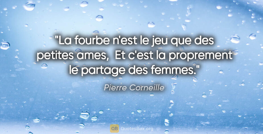 Pierre Corneille citation: "La fourbe n'est le jeu que des petites ames,  Et c'est la..."